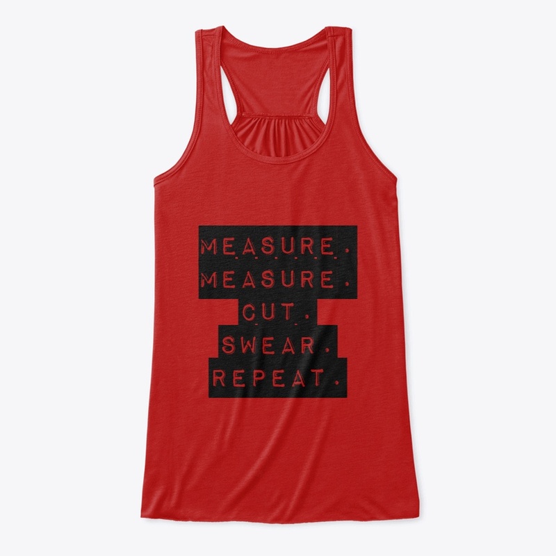Measure. Measure.Cut.Swear.Repeat.