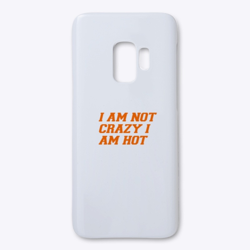 I AM NOT CRAZY I AM HOT