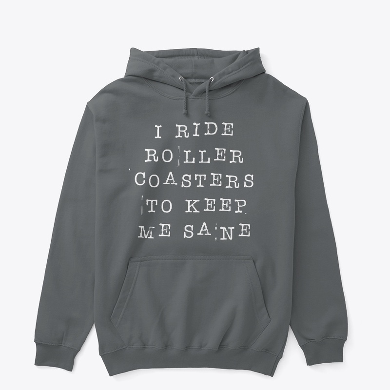 I Ride Roller Coasters To Keep Me Sane