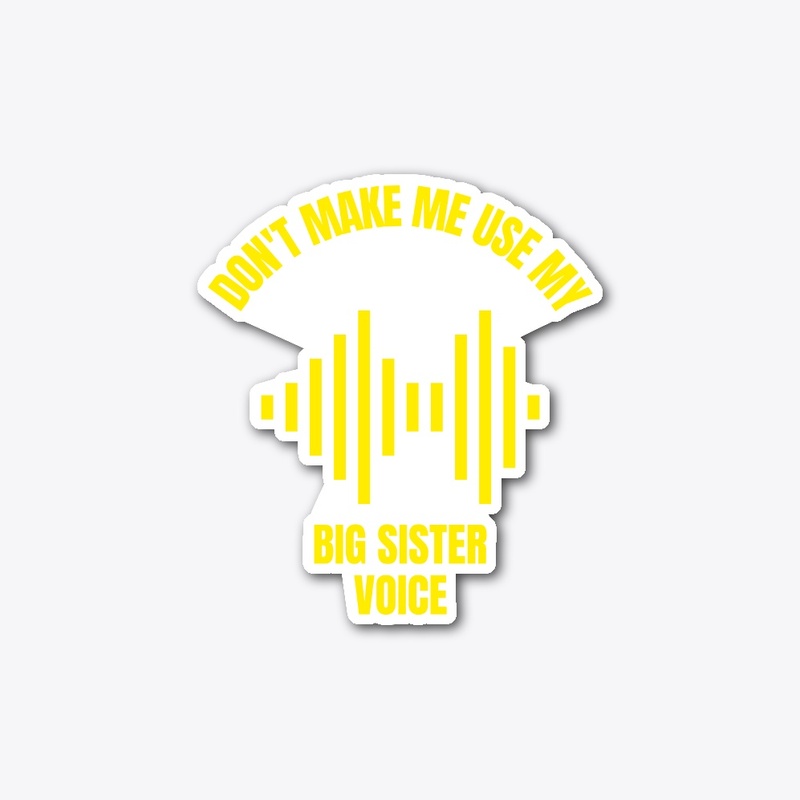 Don't make me use my big sister voice
