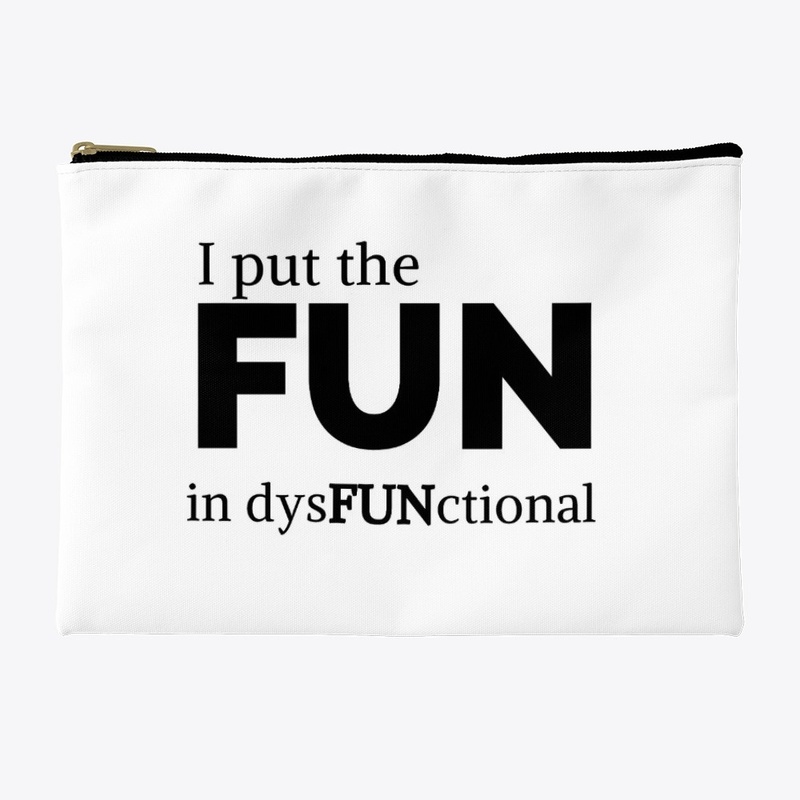 I put the fun in dysfunctional