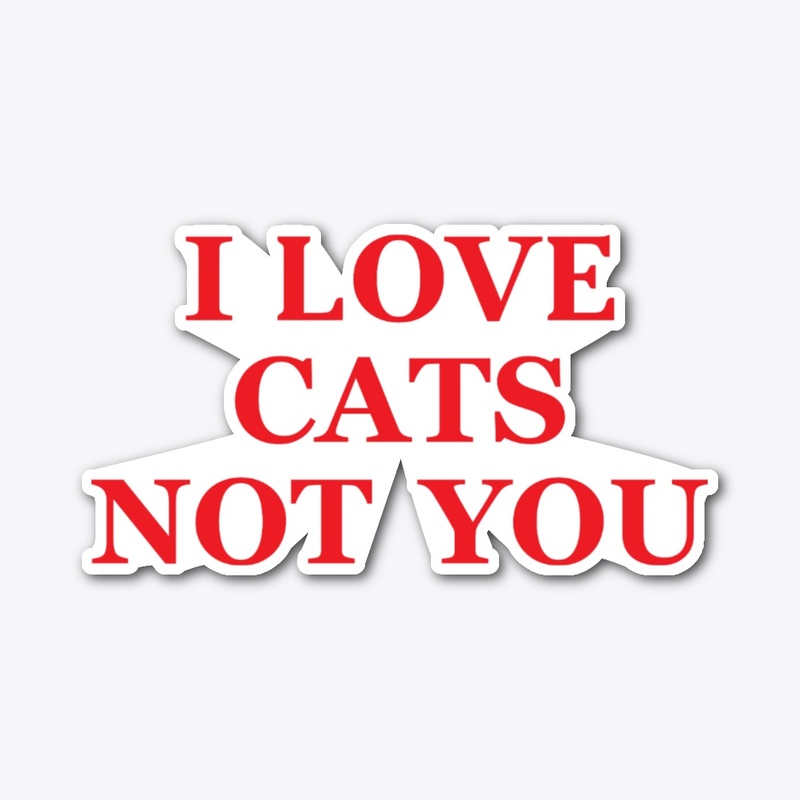 I Love Cats Not You T Shirt