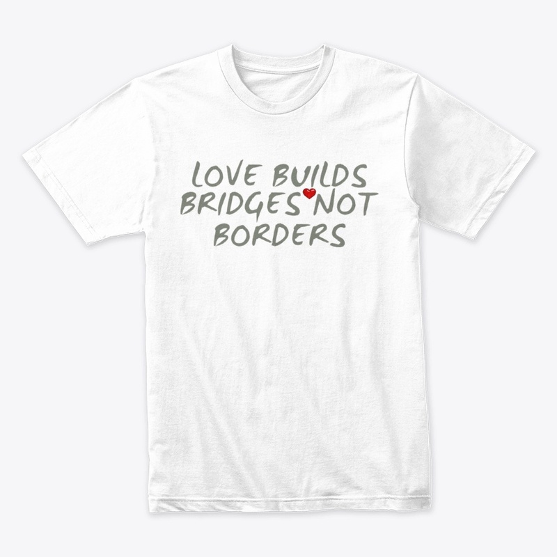 Love Builds Bridges Not Borders 