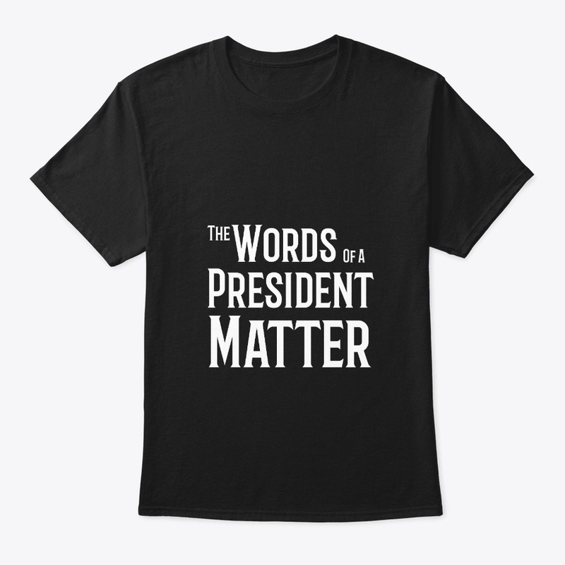 The Words of a President Matter apparel