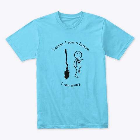 I Came I Saw A Broom I Ran Away Cleaning Tahiti Blue T-Shirt Front