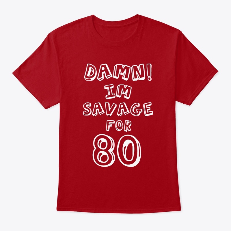 Damn Im Savage For 80 T-Shirt