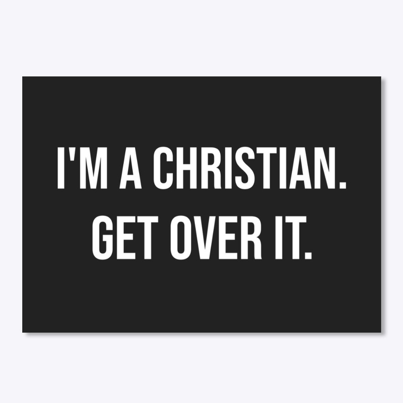 I'm a Christian. Get Over It. (Dark)