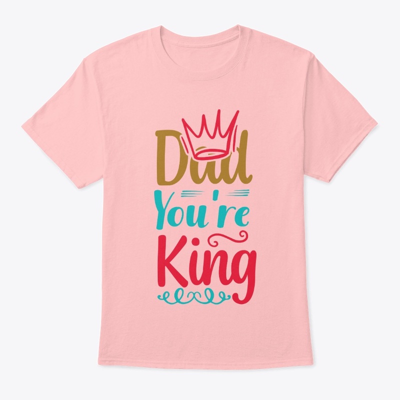 DAD You're King Tee Shirt 