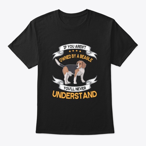 If You Aren't Owned By A Beagle You'll N Black T-Shirt Front