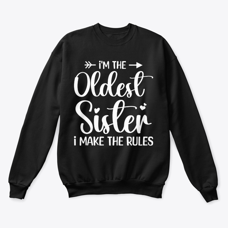 I'm the oldest sister i make the rules