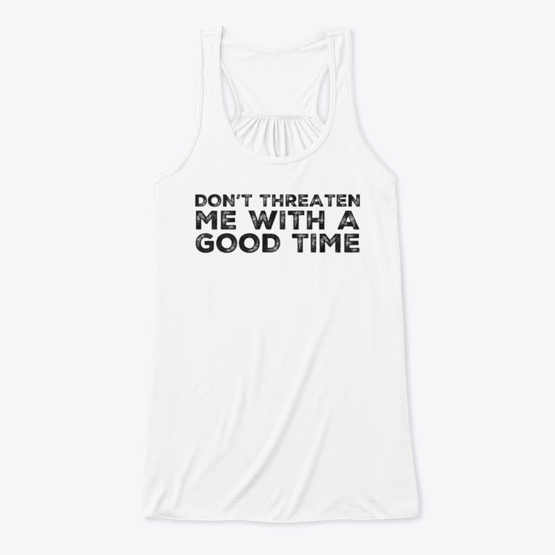 Don't Threaten Good Time