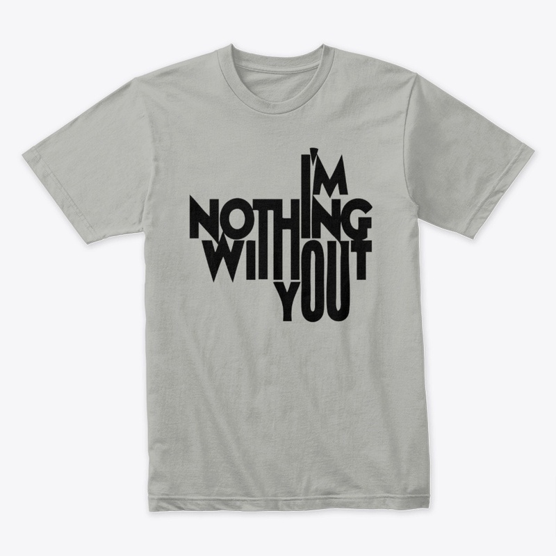 Nothig without you  T-Shirt