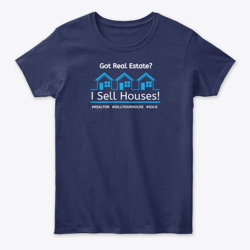 Got Real Estate? I Sell Houses! Apparel
