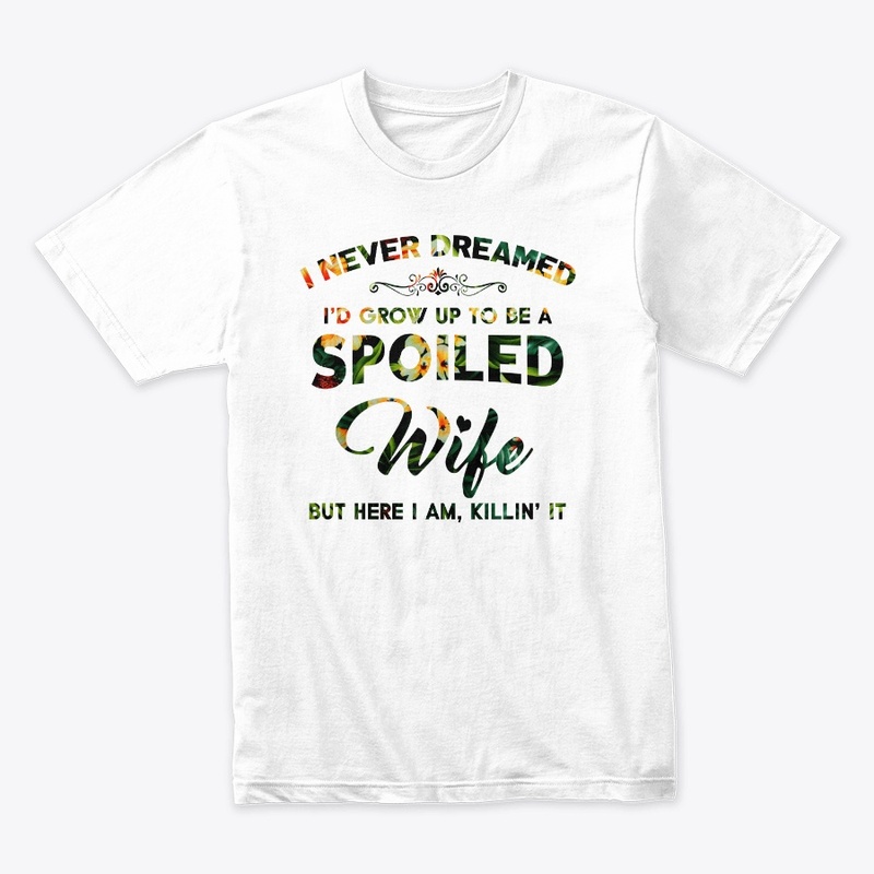 I'd Grow Up To Be A Spoiled Wife T-Shirt