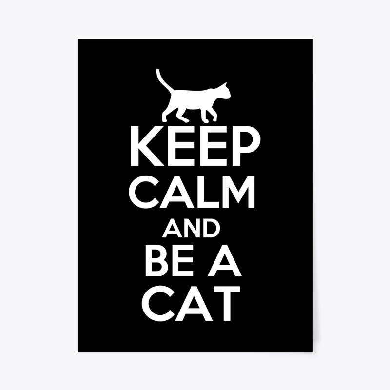 Keep calm and be a cat - Awesome cat lov