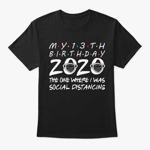 My 13th Birthday 2020 The One Where I Black T-Shirt Front