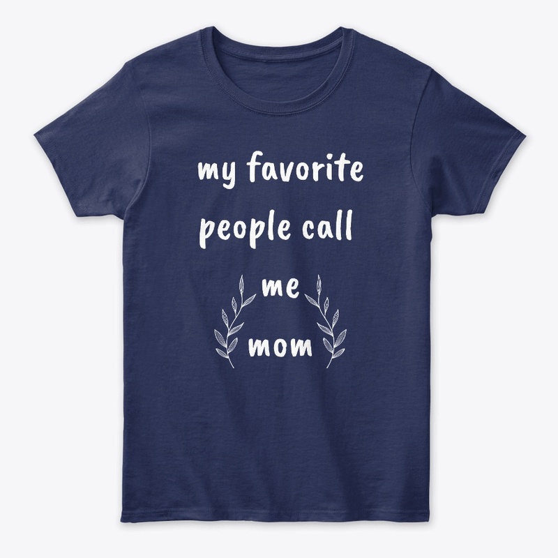 MY FAVORITE PEOPLE CALL ME MOM