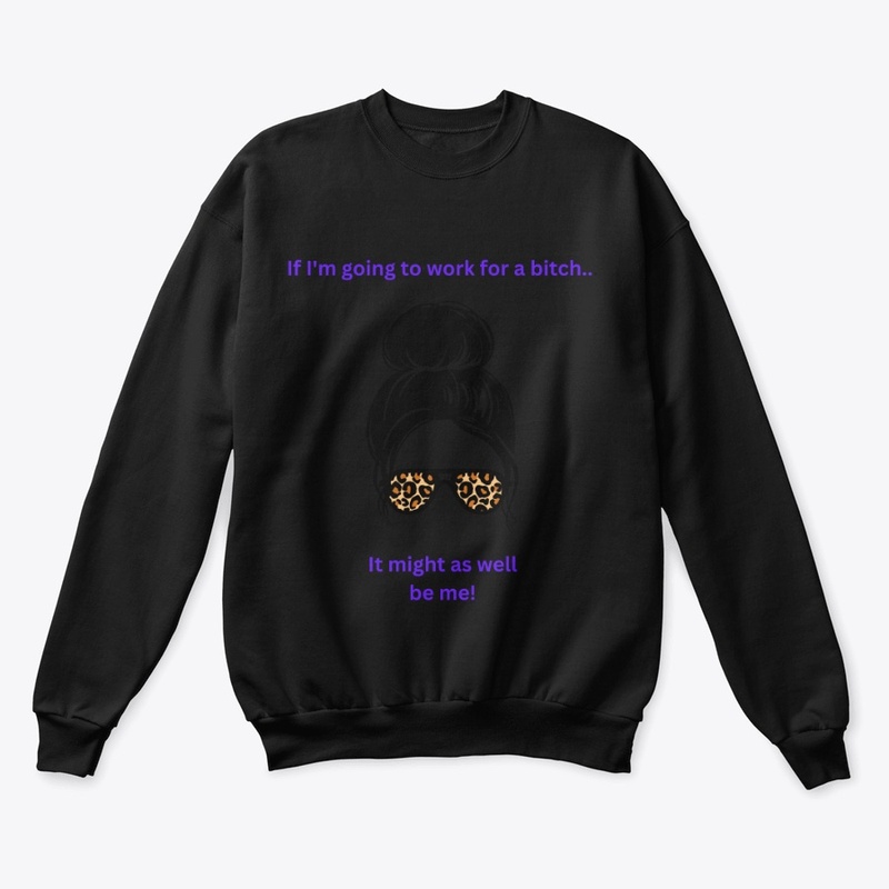 If I'm going to work for a bitch 2