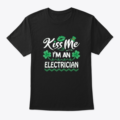 Kiss Me I'm Electrician   St Patricks Da Black T-Shirt Front