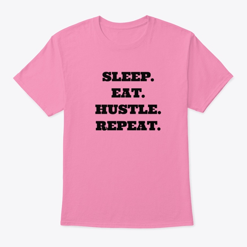 Sleep. Eat. Hustle. Repeat.