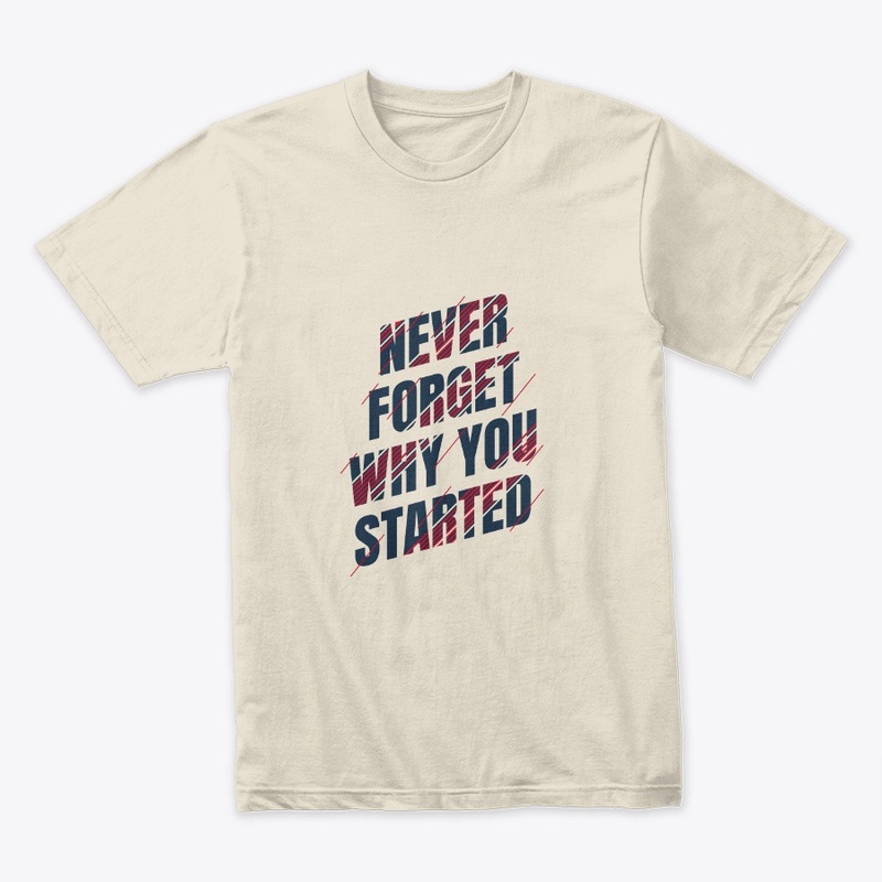 never forget why you started