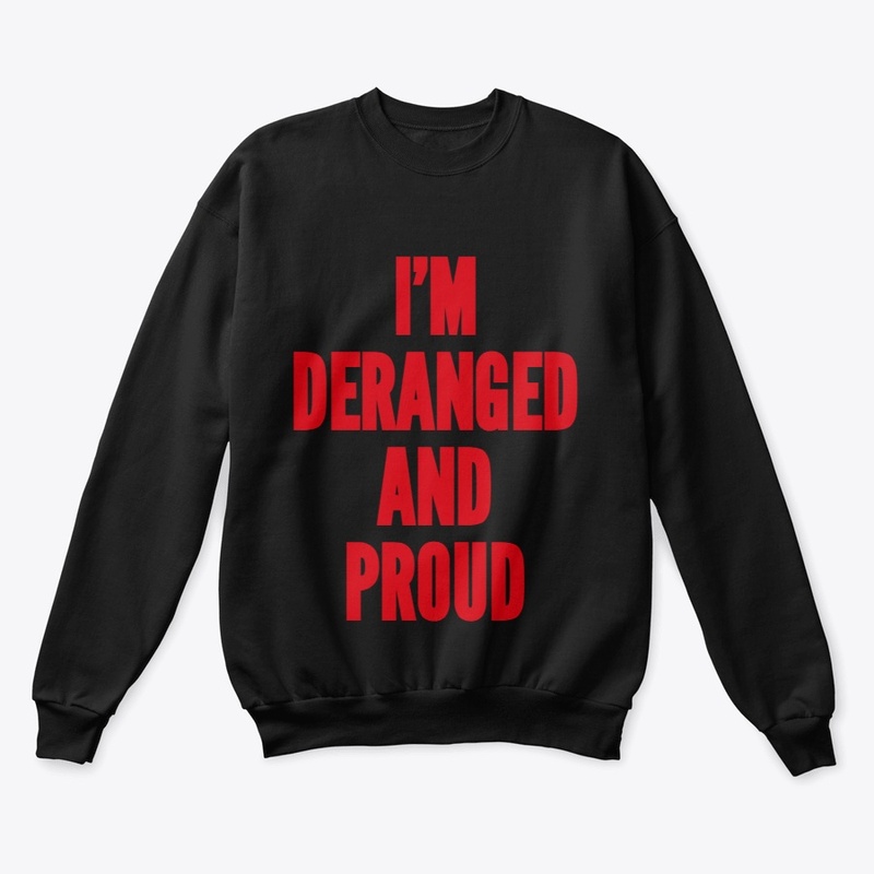 Deranged and Proud