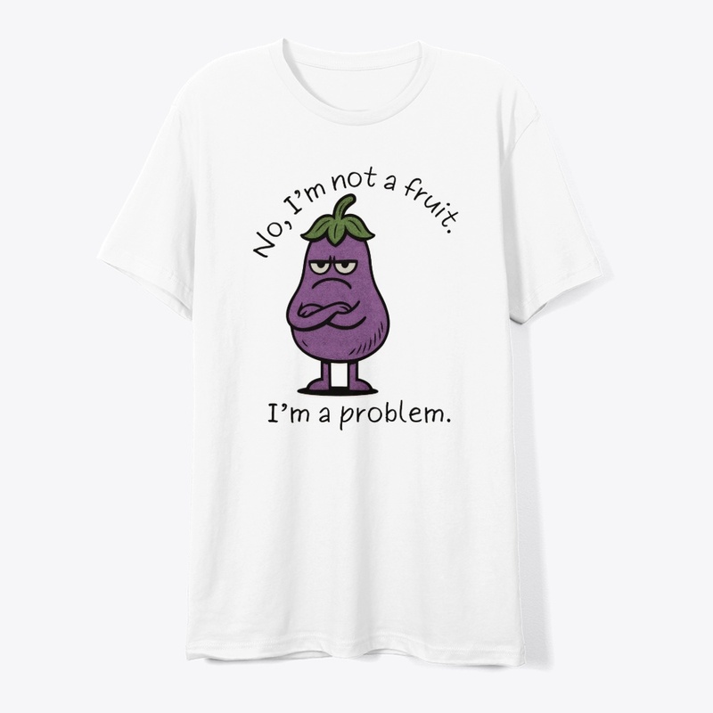I'm Not a Fruit, I'm a Problem