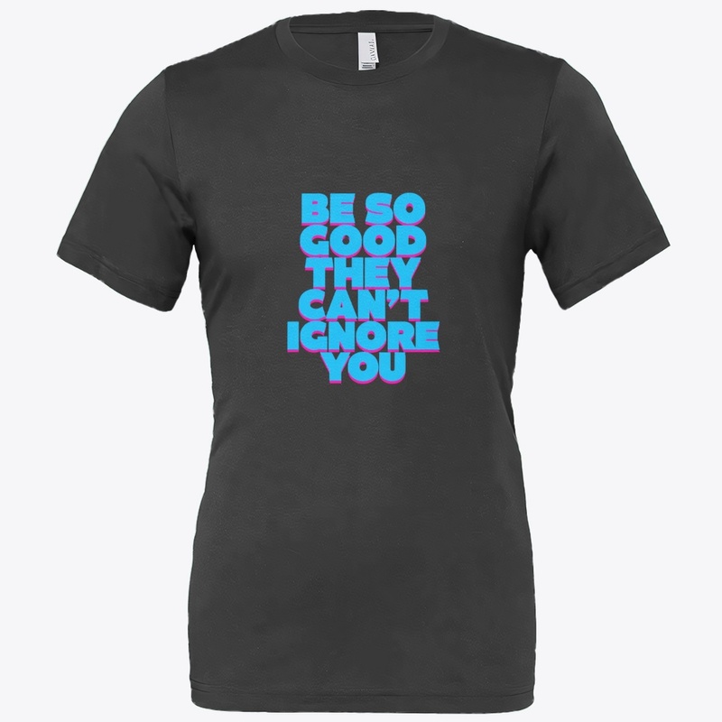 Be So Good – Bold Motivation Tee