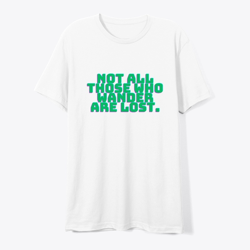 Not All Those Who Wander Are Lost T-Shir