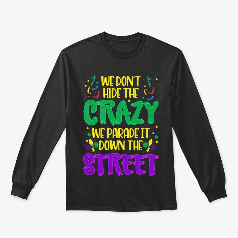 We Dont Hide The Crazy We Parade It Down