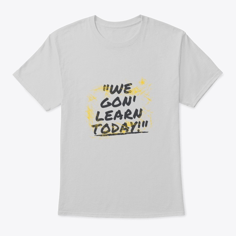We Gon Learn Today!