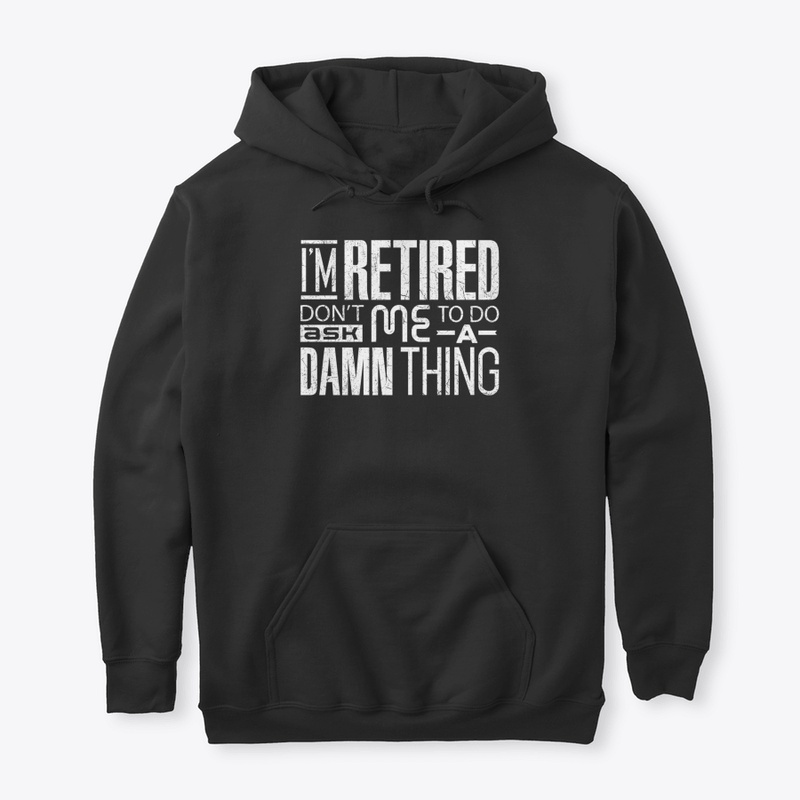 🎁 New I'm Retired Don't Ask Me To Do A 