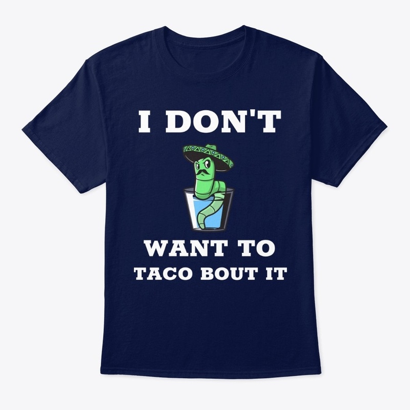 I DON'T WANT TO TACO BOUT IT