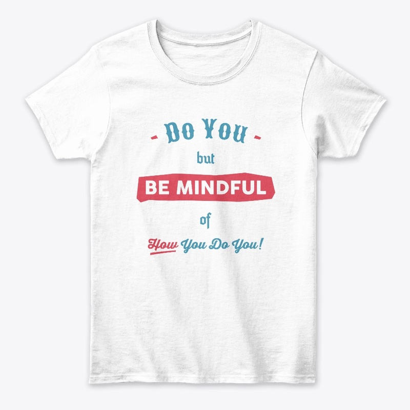 Do you but be mindful of how you do you