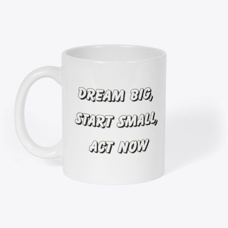 Dream Big, Start Small, Act Now