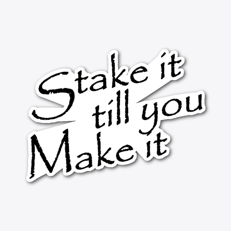 Stake it till you make it