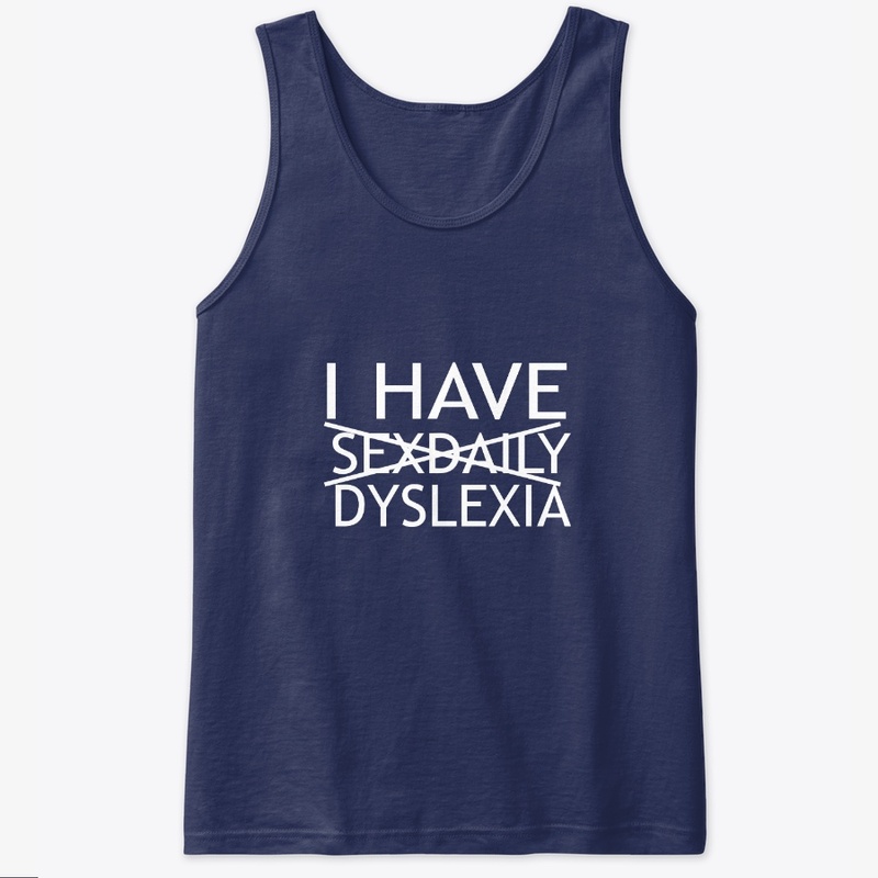 I HAVE DYSLEXIA