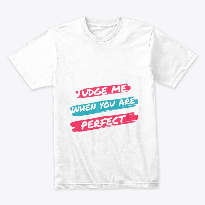 Judge me when you are perfect.