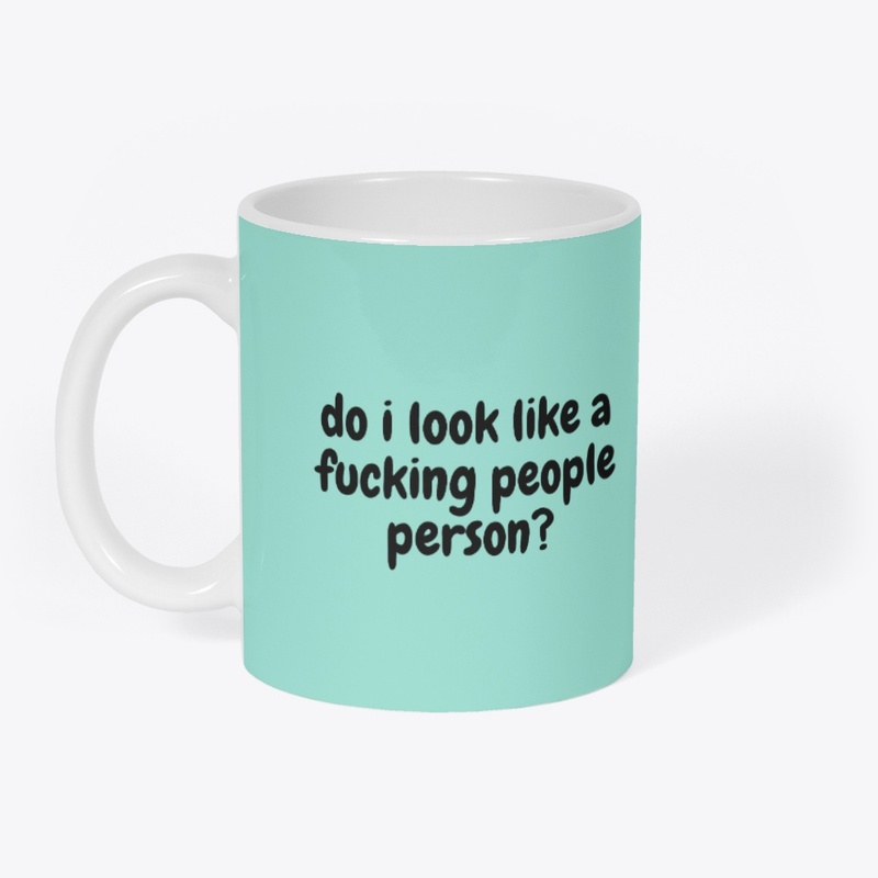 do i look like a fucking people person?