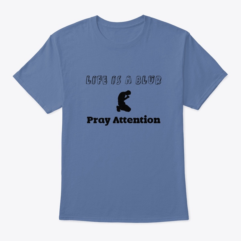 Life is a Blur Pray Attention 