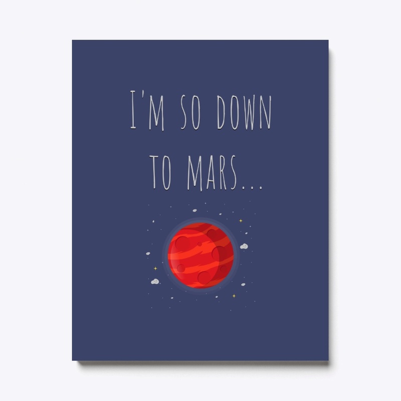 I'm so down to Mars...