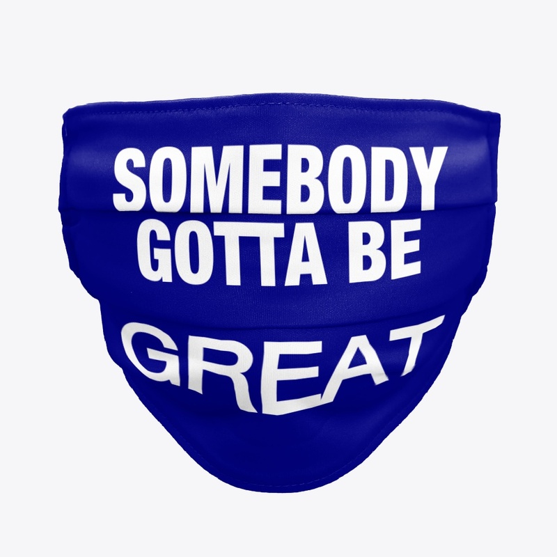 Somebody Gotta Be GREAT