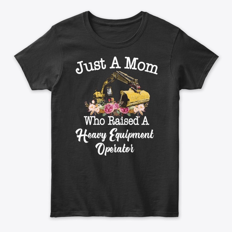 Just Mom Raised Heavy Equipment Operator