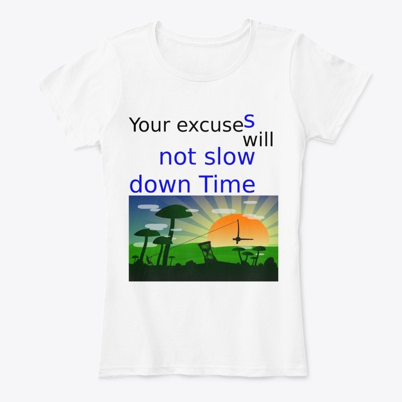 Your excuses will not slow down time