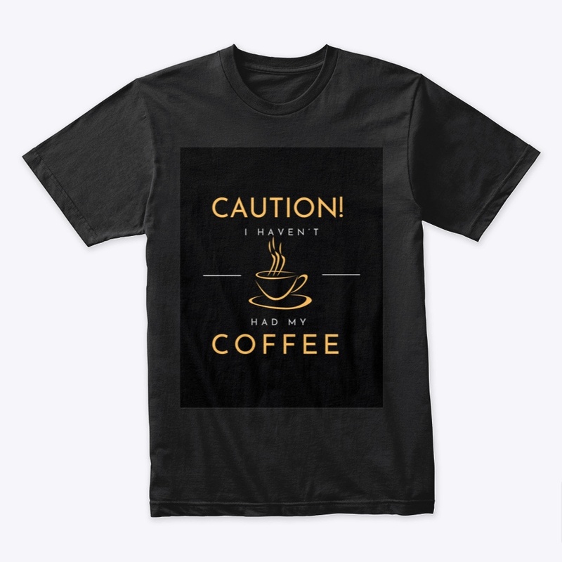 Caution! I Haven’t Had My Coffee Yet!
