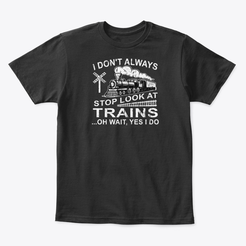 I Don't Always Stop Look At Trains