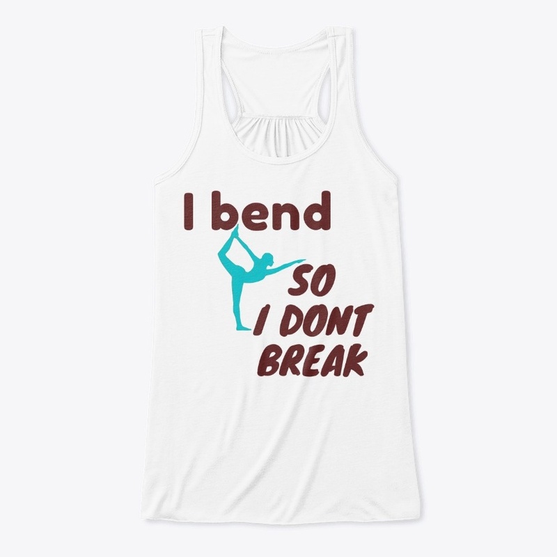 yoga t shirt - i bend so i dont break