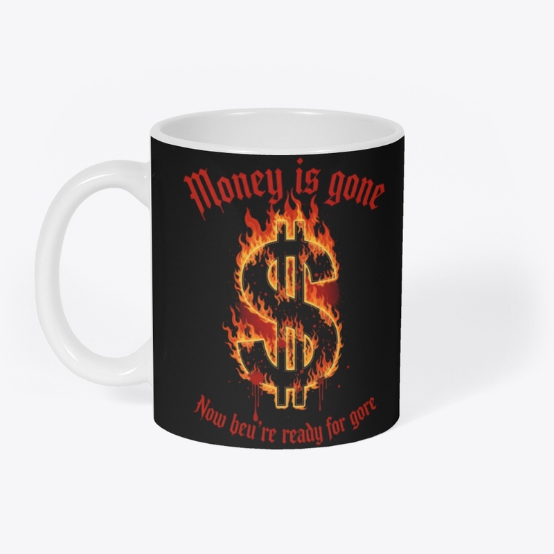 Money's Gone? Prepare for Gore & War