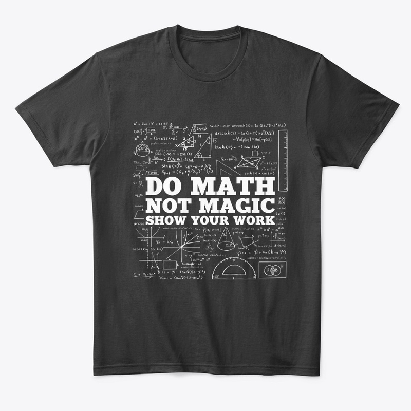 Do Math Not Magic Show Your Work - Funny