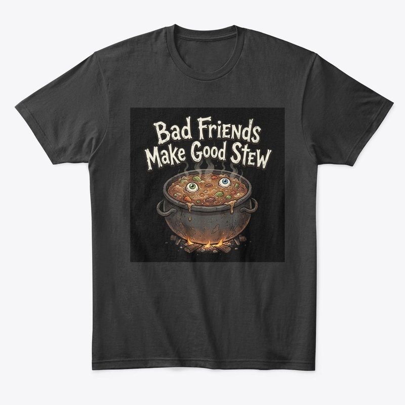 Bad Friends Make Good Stew